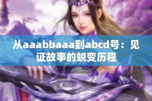 從aaabbaaa到abcd號(hào)：見(jiàn)證故事的蛻變歷程