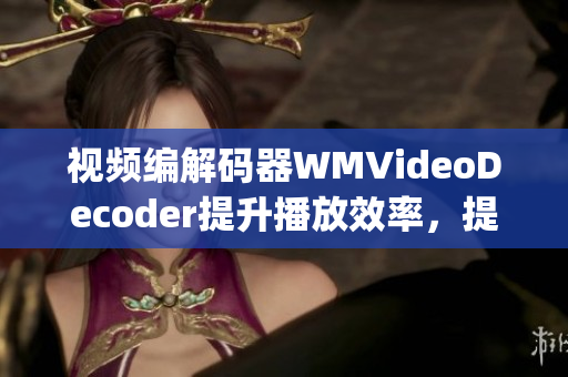 視頻編解碼器WMVideoDecoder提升播放效率，提高解碼性能(1)