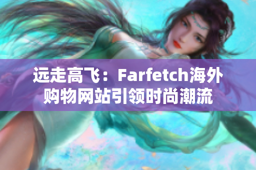 遠(yuǎn)走高飛：Farfetch海外購物網(wǎng)站引領(lǐng)時尚潮流