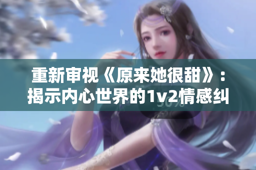 重新審視《原來她很甜》：揭示內(nèi)心世界的1v2情感糾葛