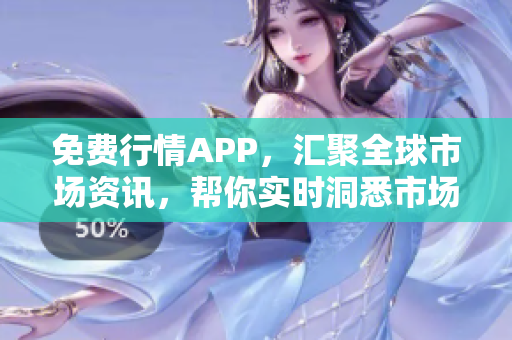 免費行情APP，匯聚全球市場資訊，幫你實時洞悉市場動態(tài)