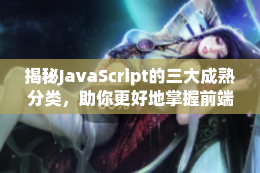 揭秘JavaScript的三大成熟分類，助你更好地掌握前端技術