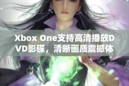 Xbox One支持高清播放DVD影碟，清晰畫質(zhì)震撼體驗(yàn)