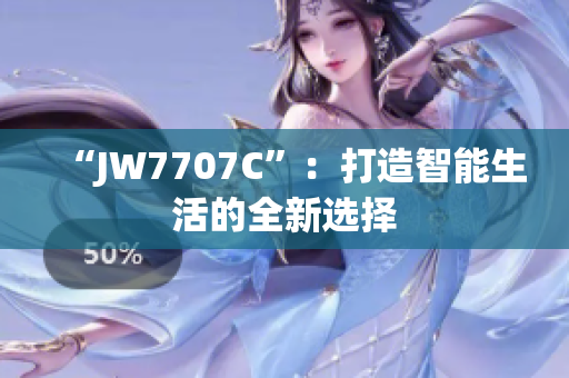 “JW7707C”：打造智能生活的全新選擇