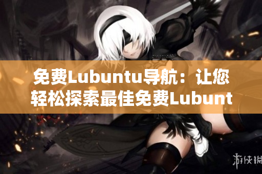 免費(fèi)Lubuntu導(dǎo)航：讓您輕松探索最佳免費(fèi)Lubuntu資源