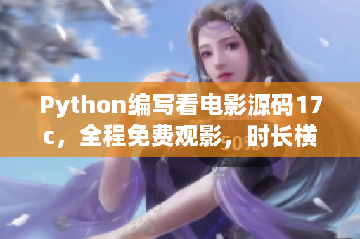 Python編寫看電影源碼17c，全程免費觀影，時長橫跨17個國家航線(1)