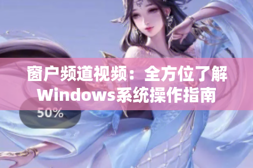 窗戶頻道視頻：全方位了解Windows系統(tǒng)操作指南