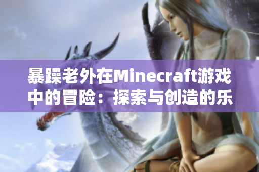 暴躁老外在Minecraft游戲中的冒險(xiǎn)：探索與創(chuàng)造的樂趣