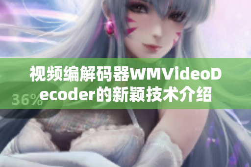 視頻編解碼器WMVideoDecoder的新穎技術(shù)介紹