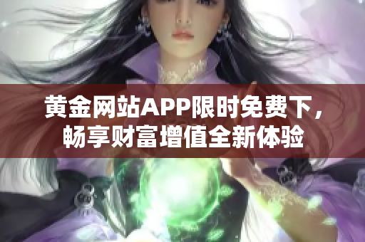 黃金網(wǎng)站APP限時免費下，暢享財富增值全新體驗