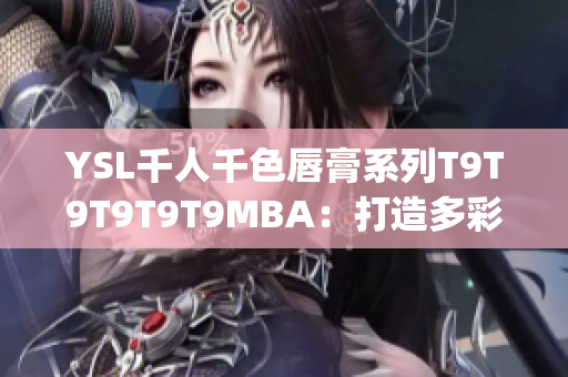 YSL千人千色唇膏系列T9T9T9T9T9MBA：打造多彩時(shí)尚魅力(1)