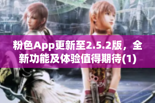 粉色App更新至2.5.2版，全新功能及體驗(yàn)值得期待(1)