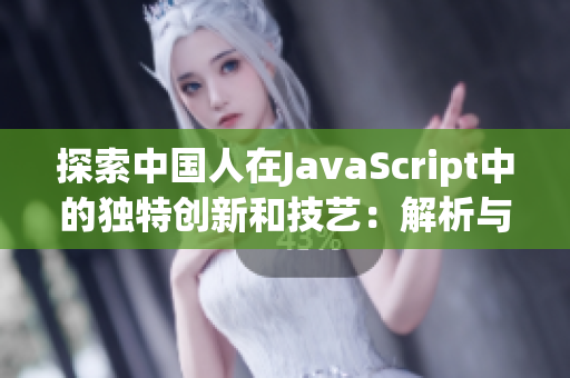 探索中國人在JavaScript中的獨特創(chuàng)新和技藝：解析與展望