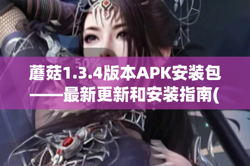 蘑菇1.3.4版本APK安裝包——最新更新和安裝指南(1)