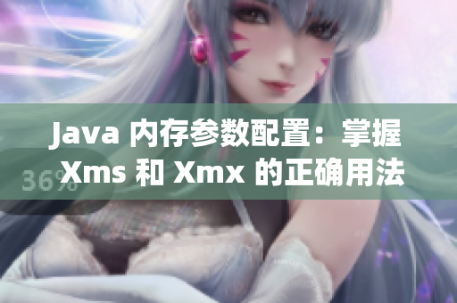 Java 內(nèi)存參數(shù)配置：掌握 Xms 和 Xmx 的正確用法