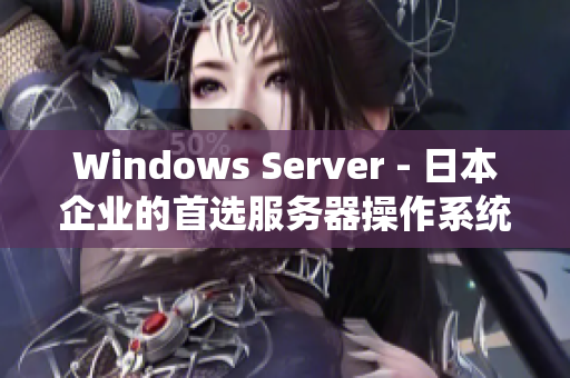 Windows Server - 日本企業(yè)的首選服務(wù)器操作系統(tǒng)解決方案