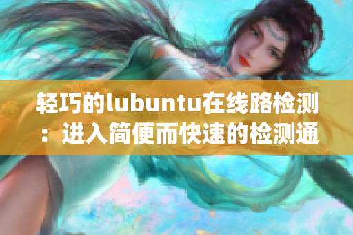 輕巧的lubuntu在線路檢測：進(jìn)入簡便而快速的檢測通道(1)