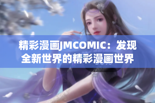 精彩漫畫JMCOMIC：發(fā)現(xiàn)全新世界的精彩漫畫世界