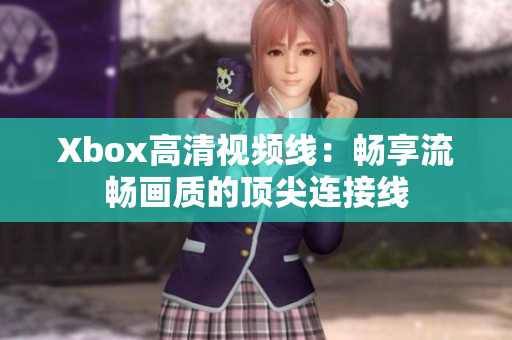 Xbox高清視頻線：暢享流暢畫質(zhì)的頂尖連接線