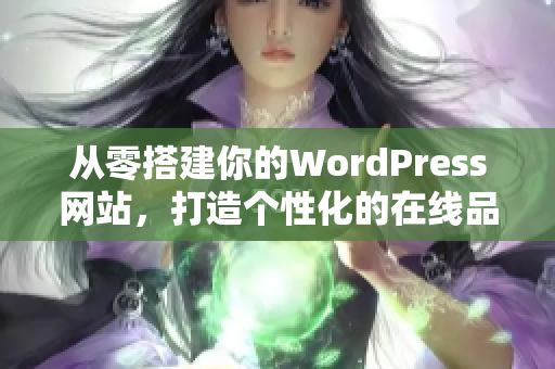 從零搭建你的WordPress網(wǎng)站，打造個(gè)性化的在線品牌