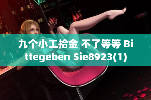 九個(gè)小工拾金 不了等等 Bittegeben Sie8923(1)