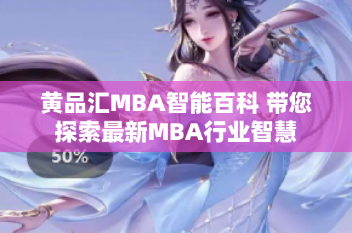 黃品匯MBA智能百科 帶您探索最新MBA行業(yè)智慧