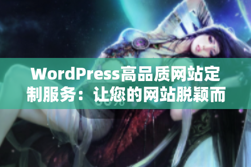 WordPress高品質(zhì)網(wǎng)站定制服務(wù)：讓您的網(wǎng)站脫穎而出