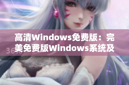 高清Windows免費版：完美免費版Windows系統(tǒng)及應(yīng)用匯總