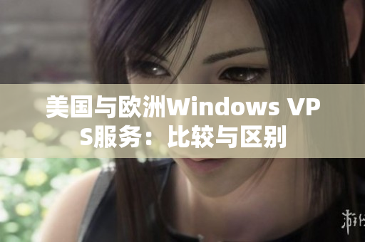 美國(guó)與歐洲Windows VPS服務(wù)：比較與區(qū)別