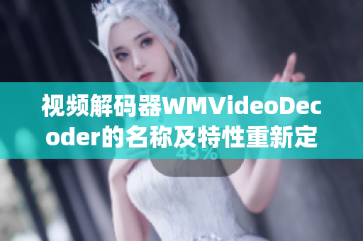 視頻解碼器WMVideoDecoder的名稱及特性重新定義(1)