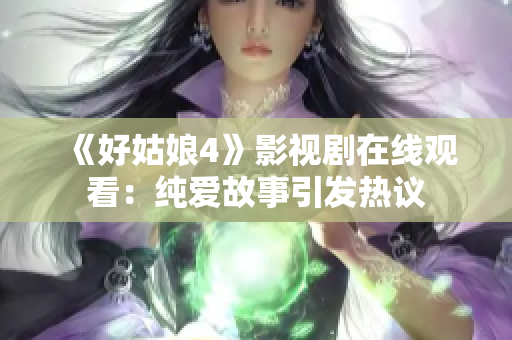 《好姑娘4》影視劇在線觀看：純愛故事引發(fā)熱議