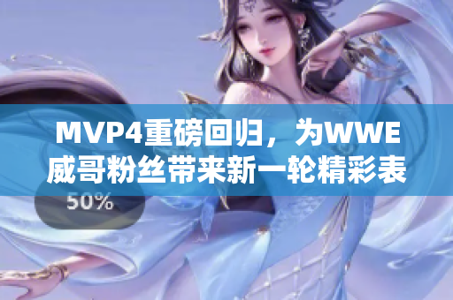 MVP4重磅回歸，為WWE威哥粉絲帶來新一輪精彩表演