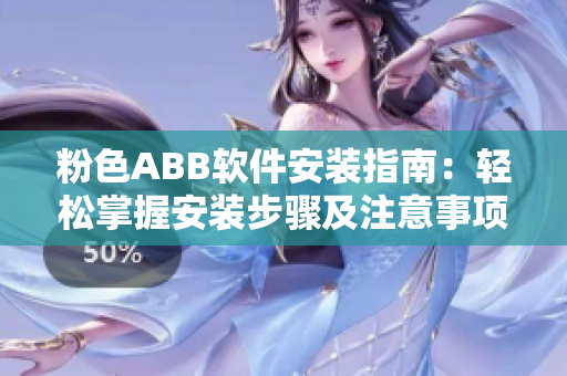 粉色ABB軟件安裝指南：輕松掌握安裝步驟及注意事項(xiàng)