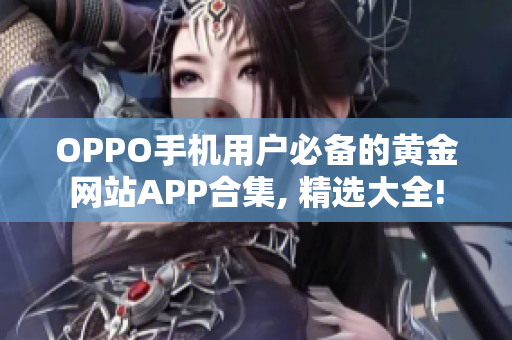 OPPO手機用戶必備的黃金網站APP合集, 精選大全!