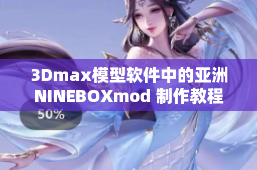 3Dmax模型軟件中的亞洲NINEBOXmod 制作教程