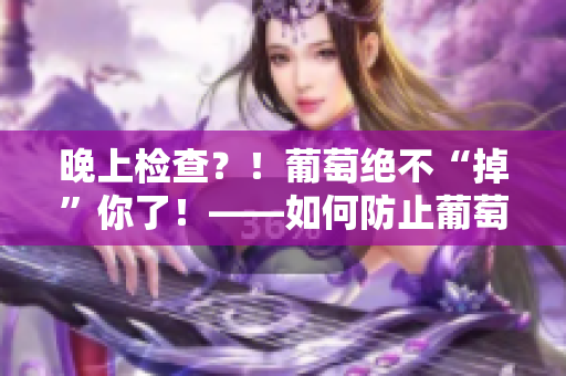 晚上檢查？！葡萄絕不“掉”你了！——如何防止葡萄掉落的小技巧