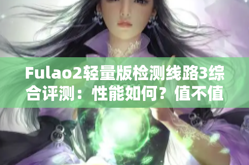 Fulao2輕量版檢測線路3綜合評測：性能如何？值不值得購買？