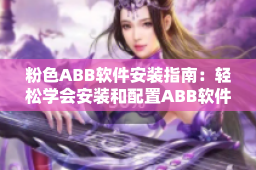 粉色ABB軟件安裝指南：輕松學(xué)會(huì)安裝和配置ABB軟件