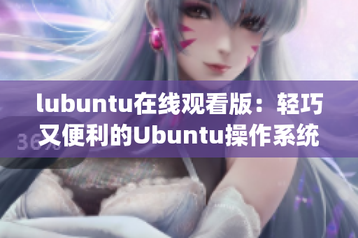 lubuntu在線觀看版：輕巧又便利的Ubuntu操作系統(tǒng)體驗(yàn)(1)