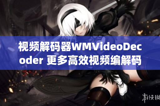 視頻解碼器WMVideoDecoder 更多高效視頻編解碼技術(shù)的實(shí)現(xiàn)(1)