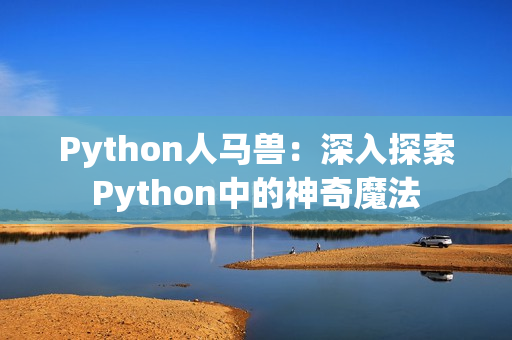 Python人馬獸：深入探索Python中的神奇魔法