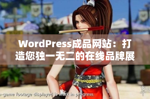 WordPress成品網(wǎng)站：打造您獨(dú)一無(wú)二的在線品牌展示場(chǎng)所