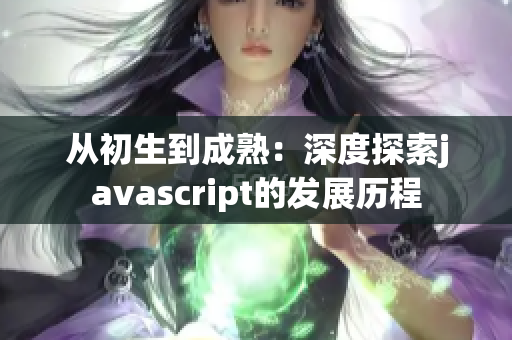 從初生到成熟：深度探索javascript的發(fā)展歷程