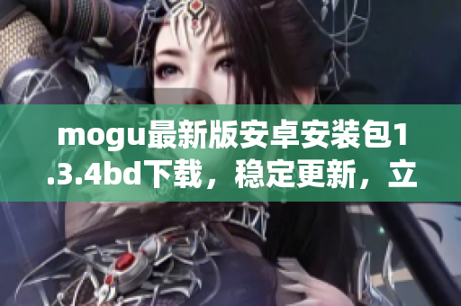 mogu最新版安卓安裝包1.3.4bd下載，穩(wěn)定更新，立即安裝體驗(yàn)(1)