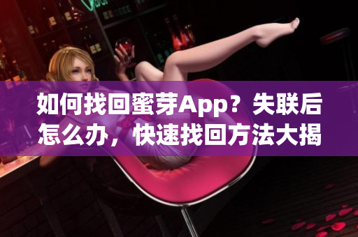 如何找回蜜芽App？失聯(lián)后怎么辦，快速找回方法大揭秘！