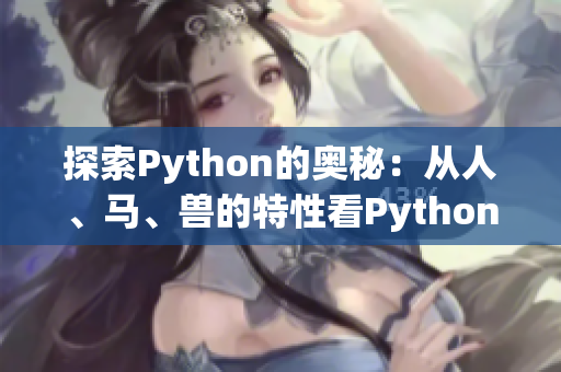 探索Python的奧秘：從人、馬、獸的特性看Python語言的多樣性