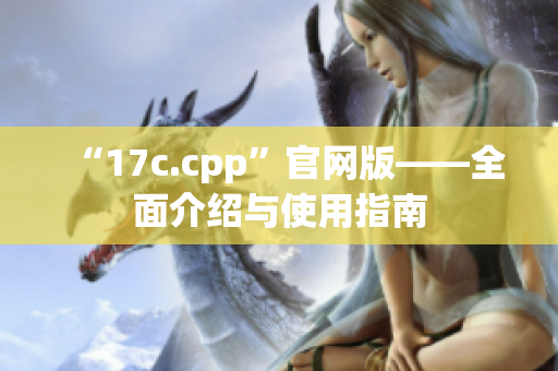 “17c.cpp”官網(wǎng)版——全面介紹與使用指南