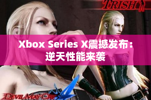 Xbox Series X震撼發(fā)布：逆天性能來襲