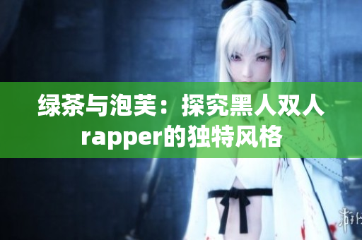 綠茶與泡芙：探究黑人雙人rapper的獨特風格