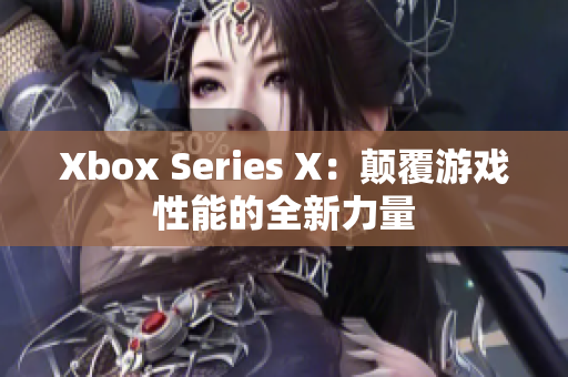 Xbox Series X：顛覆游戲性能的全新力量